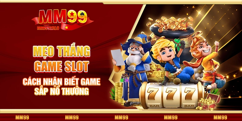 Mẹo thắng game slot - Cách nhận biết game sắp nổ thưởng