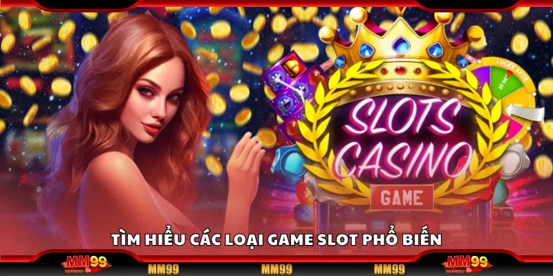 Tìm hiểu các loại game slot phổ biến